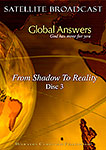 DVD - Global Answers 028: From Shadow To Reality - Disc 3