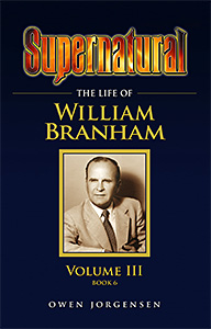 Supernatural: The Life Of William Branham - Volume III (Book 6)